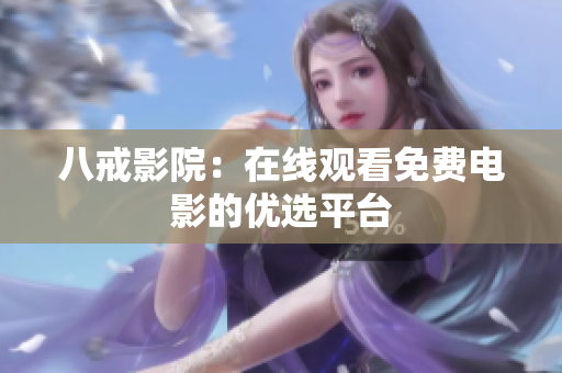 八戒影院：在线观看免费电影的优选平台