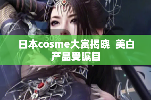 日本cosme大赏揭晓  美白产品受瞩目
