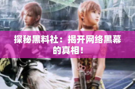 探秘黑料社：揭开网络黑幕的真相！