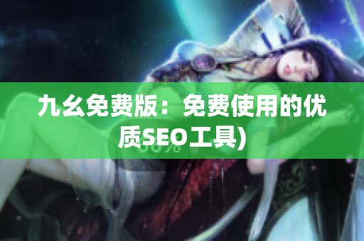 九幺免费版：免费使用的优质SEO工具)
