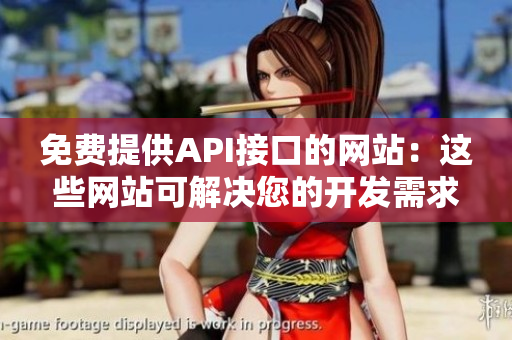 免费提供API接口的网站：这些网站可解决您的开发需求
