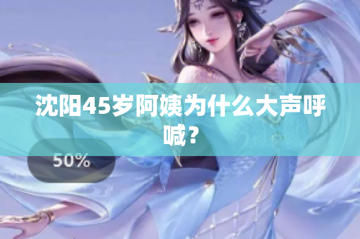 沈阳45岁阿姨为什么大声呼喊？