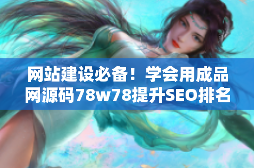 网站建设必备！学会用成品网源码78w78提升SEO排名