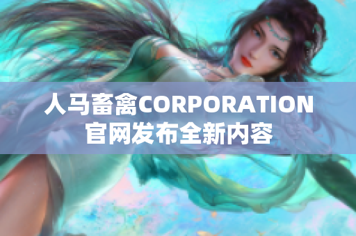人马畜禽CORPORATION官网发布全新内容