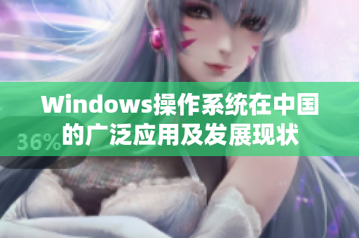 Windows操作系统在中国的广泛应用及发展现状
