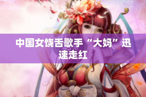 中国女饶舌歌手“大妈”迅速走红