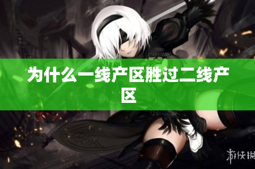 为什么一线产区胜过二线产区