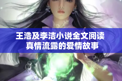 王浩及李洁小说全文阅读  真情流露的爱情故事