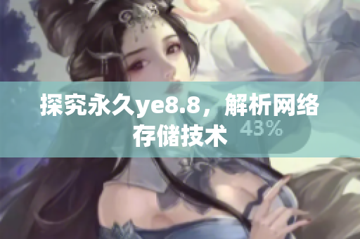探究永久ye8.8，解析网络存储技术