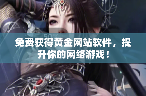 免费获得黄金网站软件，提升你的网络游戏！