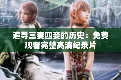 追寻三妻四妾的历史：免费观看完整高清纪录片