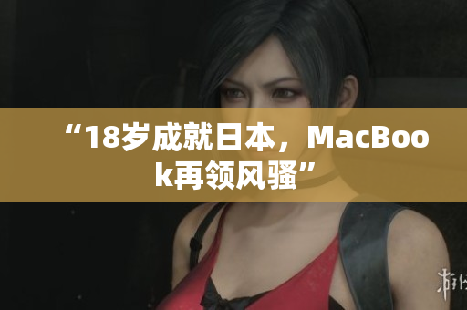 “18岁成就日本，MacBook再领风骚”