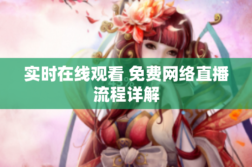 实时在线观看 免费网络直播流程详解