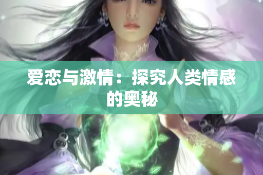 爱恋与激情：探究人类情感的奥秘