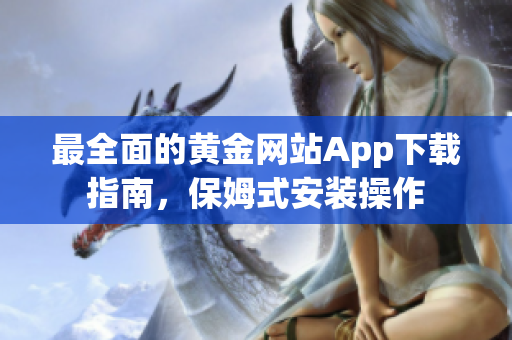 最全面的黄金网站App下载指南，保姆式安装操作
