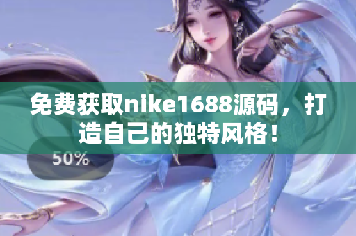 免费获取nike1688源码，打造自己的独特风格！