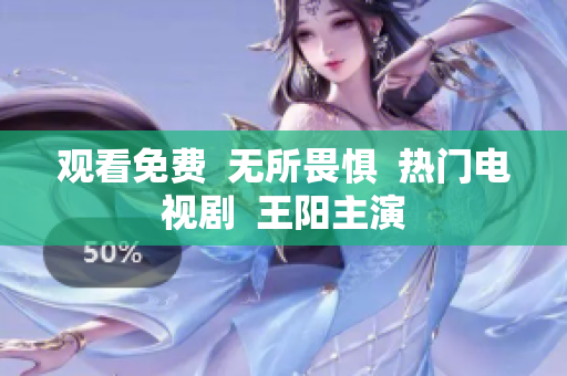 观看免费  无所畏惧  热门电视剧  王阳主演