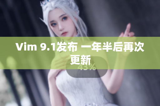 Vim 9.1发布 一年半后再次更新