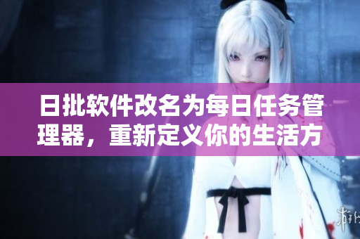 日批软件改名为每日任务管理器，重新定义你的生活方式