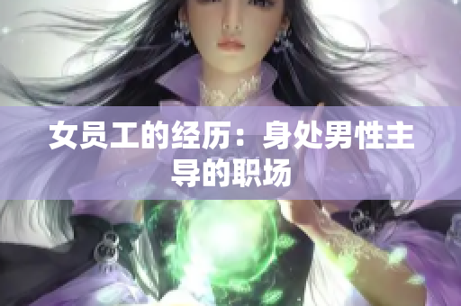女员工的经历：身处男性主导的职场