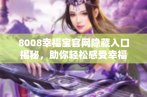 8008幸福宝官网隐藏入口揭秘，助你轻松感受幸福