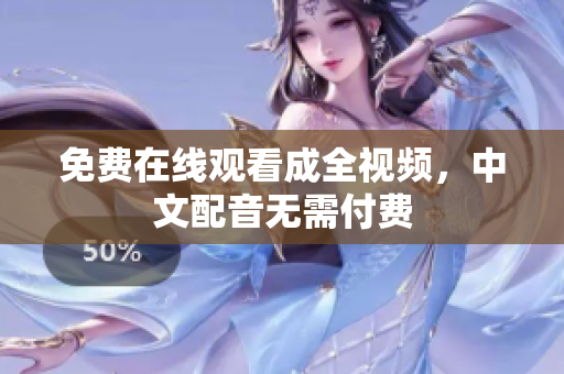 免费在线观看成全视频，中文配音无需付费