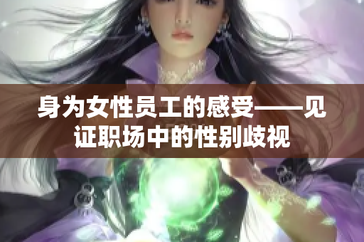 身为女性员工的感受——见证职场中的性别歧视