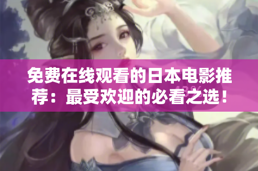 免费在线观看的日本电影推荐：最受欢迎的必看之选！