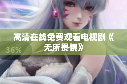 高清在线免费观看电视剧《无所畏惧》