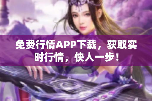 免费行情APP下载，获取实时行情，快人一步！