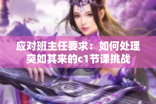 应对班主任要求：如何处理突如其来的c1节课挑战