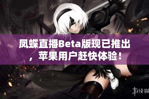 凤蝶直播Beta版现已推出，苹果用户赶快体验！