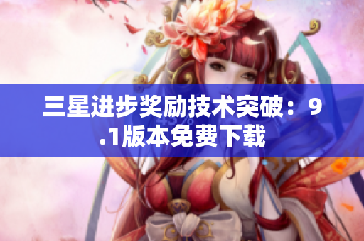 三星进步奖励技术突破：9.1版本免费下载