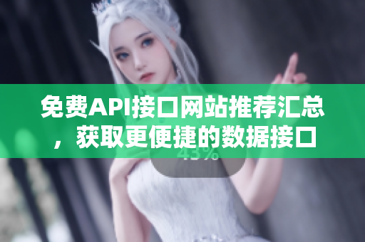 免费API接口网站推荐汇总，获取更便捷的数据接口