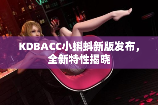 KDBACC小蝌蚪新版发布，全新特性揭晓