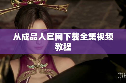 从成品人官网下载全集视频教程