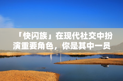 「快闪族」在现代社交中扮演重要角色，你是其中一员吗？