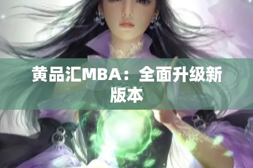 黄品汇MBA：全面升级新版本