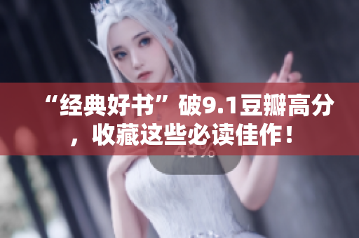 “经典好书”破9.1豆瓣高分，收藏这些必读佳作！