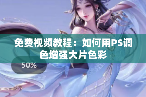 免费视频教程：如何用PS调色增强大片色彩