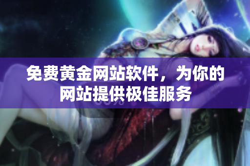 免费黄金网站软件，为你的网站提供极佳服务