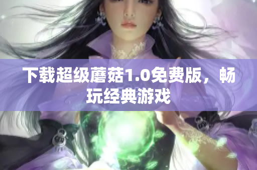 下载超级蘑菇1.0免费版，畅玩经典游戏