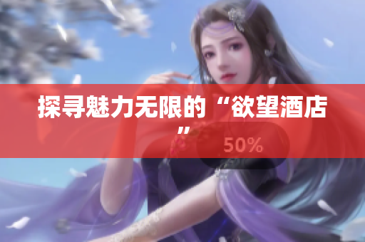 探寻魅力无限的“欲望酒店”