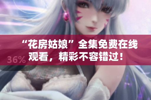“花房姑娘”全集免费在线观看，精彩不容错过！