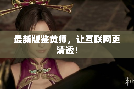 最新版鉴黄师，让互联网更清透！
