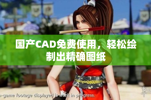 国产CAD免费使用，轻松绘制出精确图纸