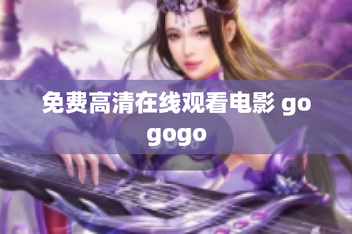 免费高清在线观看电影 gogogo