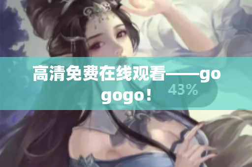 高清免费在线观看——gogogo！