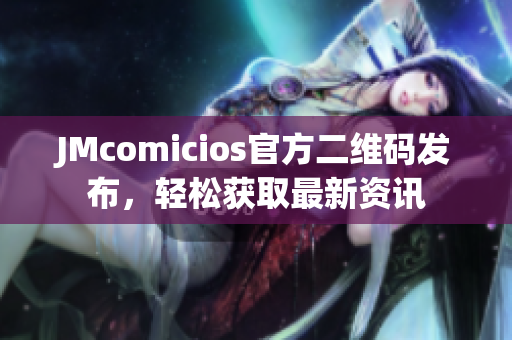 JMcomicios官方二维码发布，轻松获取最新资讯