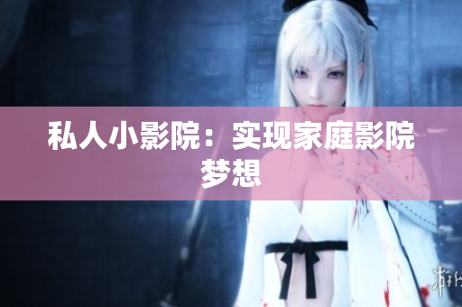 私人小影院：实现家庭影院梦想